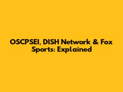 OSCPSEI, DISH Network & Fox Sports: Explained