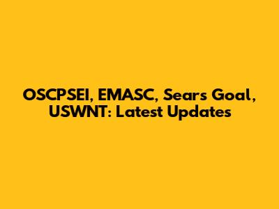 OSCPSEI, EMASC, Sears Goal, USWNT: Latest Updates