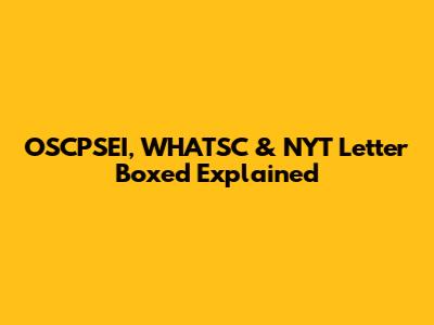OSCPSEI, WHATSC & NYT Letter Boxed Explained