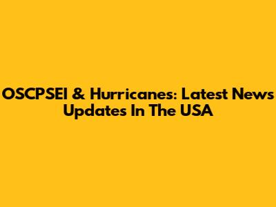 OSCPSEI & Hurricanes: Latest News Updates In The USA
