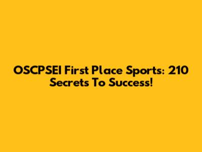 OSCPSEI First Place Sports: 210 Secrets To Success!