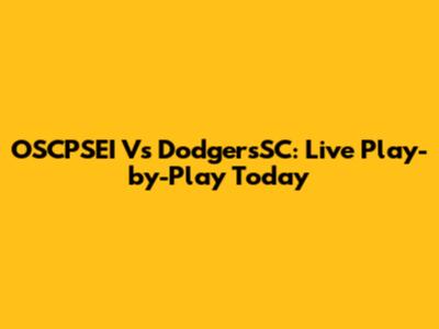 OSCPSEI Vs DodgersSC: Live Play-by-Play Today