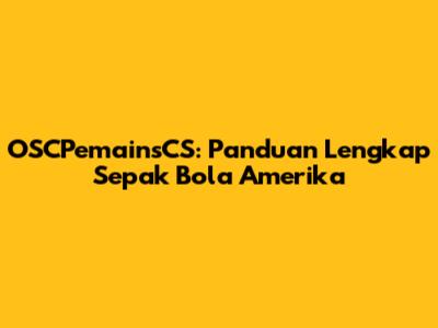 OSCPemainsCS: Panduan Lengkap Sepak Bola Amerika