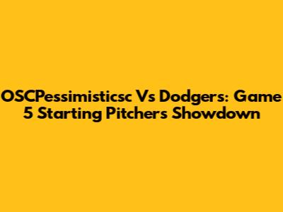OSCPessimisticsc Vs Dodgers: Game 5 Starting Pitchers Showdown