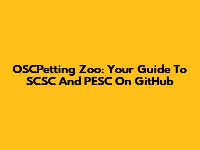 OSCPetting Zoo: Your Guide To SCSC And PESC On GitHub