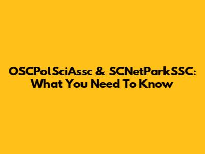 OSCPolSciAssc & SCNetParkSSC: What You Need To Know