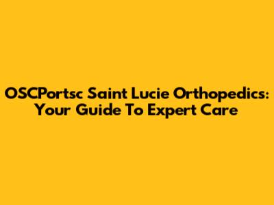 OSCPortsc Saint Lucie Orthopedics: Your Guide To Expert Care