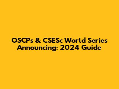 OSCPs & CSESc World Series Announcing: 2024 Guide
