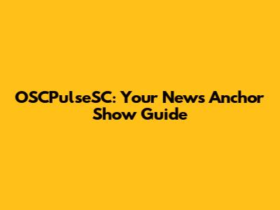 OSCPulseSC: Your News Anchor Show Guide