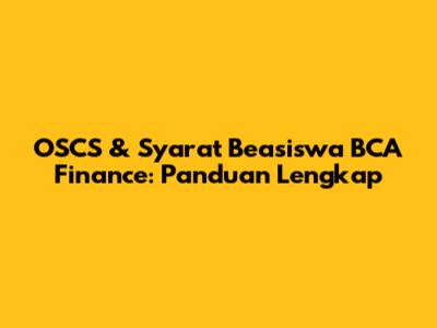 OSCS & Syarat Beasiswa BCA Finance: Panduan Lengkap