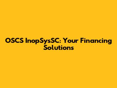 OSCS InopSysSC: Your Financing Solutions