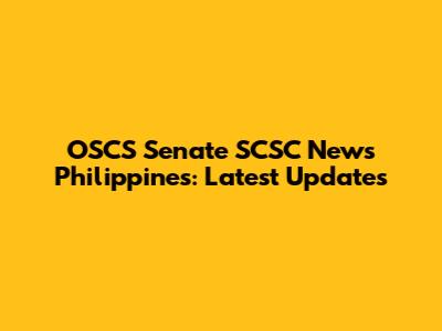 OSCS Senate SCSC News Philippines: Latest Updates