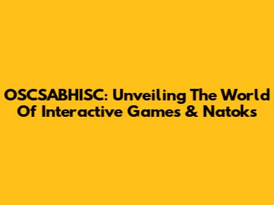 OSCSABHISC: Unveiling The World Of Interactive Games & Natoks