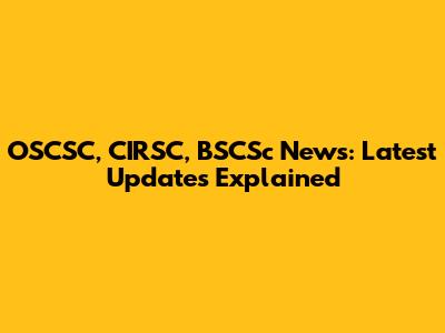 OSCSC, CIRSC, BSCSc News: Latest Updates Explained