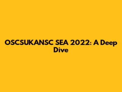 OSCSUKANSC SEA 2022: A Deep Dive