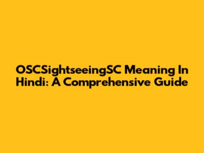 OSCSightseeingSC Meaning In Hindi: A Comprehensive Guide