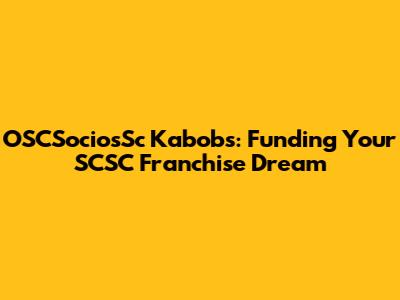 OSCSociosSc Kabobs: Funding Your SCSC Franchise Dream