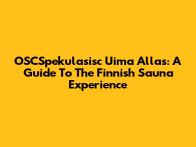 OSCSpekulasisc Uima Allas: A Guide To The Finnish Sauna Experience