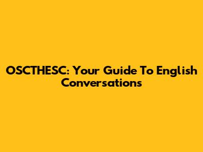 OSCTHESC: Your Guide To English Conversations