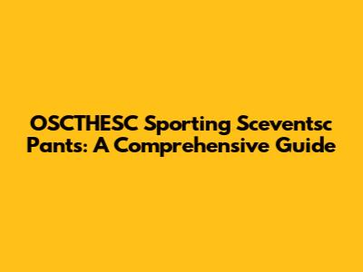 OSCTHESC Sporting Sceventsc Pants: A Comprehensive Guide