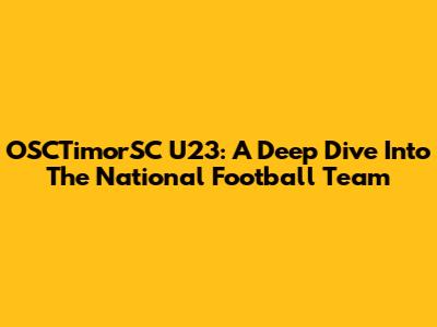 OSCTimorSC U23: A Deep Dive Into The National Football Team