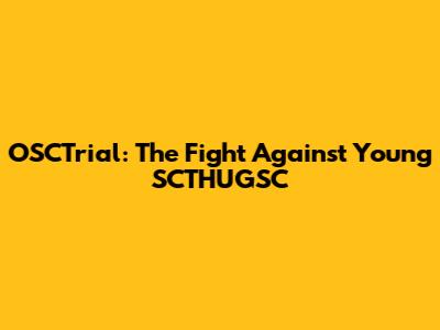 OSCTrial: The Fight Against Young SCTHUGSC