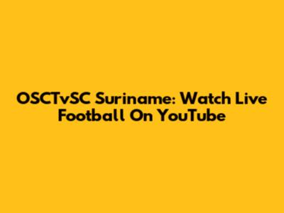 OSCTvSC Suriname: Watch Live Football On YouTube