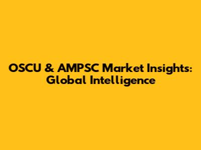 OSCU & AMPSC Market Insights: Global Intelligence