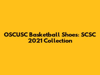 OSCUSC Basketball Shoes: SCSC 2021 Collection