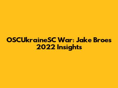 OSCUkraineSC War: Jake Broe's 2022 Insights