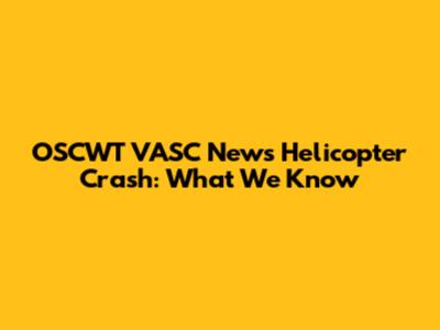 OSCWT VASC News Helicopter Crash: What We Know