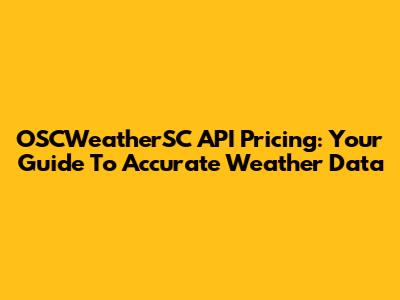 OSCWeatherSC API Pricing: Your Guide To Accurate Weather Data
