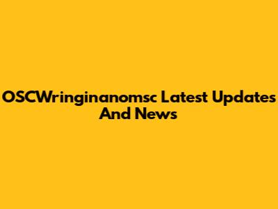 OSCWringinanomsc Latest Updates And News