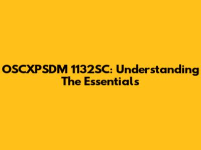 OSCXPSDM 1132SC: Understanding The Essentials