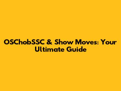 OSChobSSC & Show Moves: Your Ultimate Guide