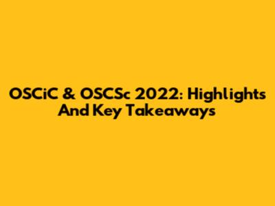 OSCiC & OSCSc 2022: Highlights And Key Takeaways
