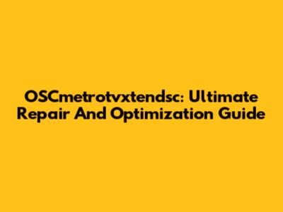 OSCmetrotvxtendsc: Ultimate Repair And Optimization Guide