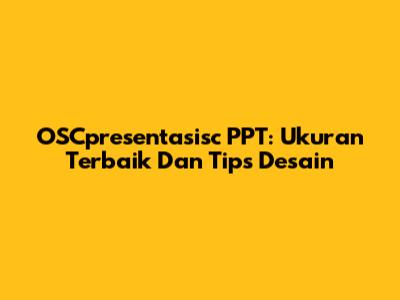 OSCpresentasisc PPT: Ukuran Terbaik Dan Tips Desain