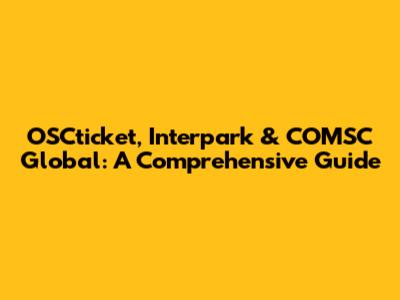 OSCticket, Interpark & COMSC Global: A Comprehensive Guide