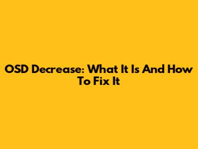 OSD Decrease: What It Is And How To Fix It