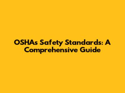 OSHA's Safety Standards: A Comprehensive Guide