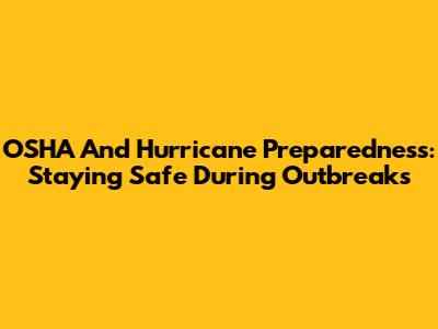 OSHA And Hurricane Preparedness: Staying Safe During Outbreaks