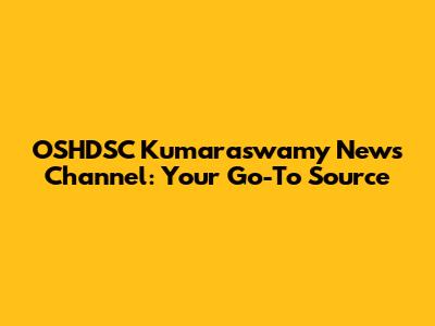 OSHDSC Kumaraswamy News Channel: Your Go-To Source