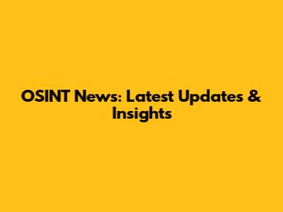 OSINT News: Latest Updates & Insights