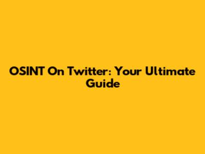 OSINT On Twitter: Your Ultimate Guide