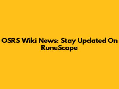 OSRS Wiki News: Stay Updated On RuneScape