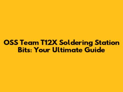 OSS Team T12X Soldering Station Bits: Your Ultimate Guide