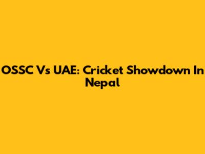 OSSC Vs UAE: Cricket Showdown In Nepal