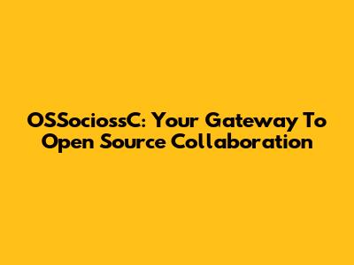 OSSociossC: Your Gateway To Open Source Collaboration