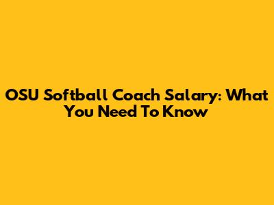 OSU Softball Coach Salary: What You Need To Know